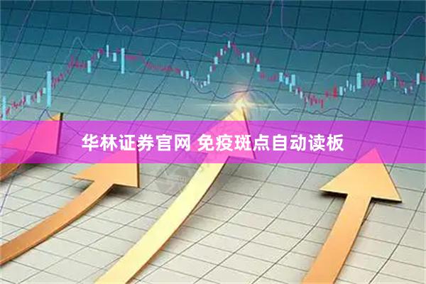 华林证券官网 免疫斑点自动读板